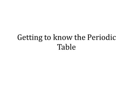 Getting to know the Periodic Table. Before getting to know the periodic table Drawing Bohr Models and electron dot diagrams.