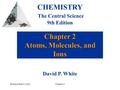 Prentice Hall © 2003Chapter 2 Chapter 2 Atoms, Molecules, and Ions CHEMISTRY The Central Science 9th Edition David P. White.