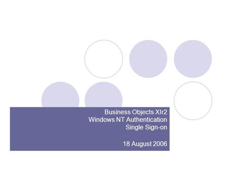 Business Objects XIr2 Windows NT Authentication Single Sign-on 18 August 2006.