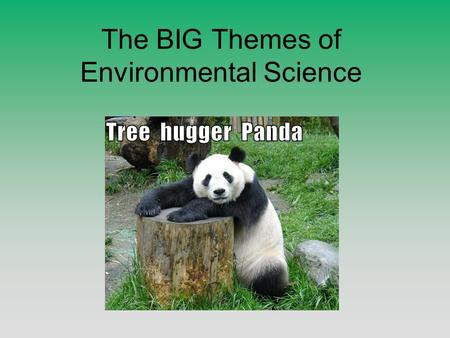 The BIG Themes of Environmental Science. 1) Everything is Interconnected! Each organism does have a direct or indirect impact on others. Indirect relationships.