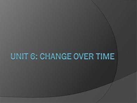 I. Change Over Time Basics a. Evolution: means change over time i. The Theory of Evolution explains how living things descended from earlier organisms.