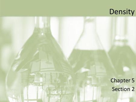 Density Chapter 5 Section 2. Density A physical property that describes the relationship between mass and volume The amount of matter in a given space.