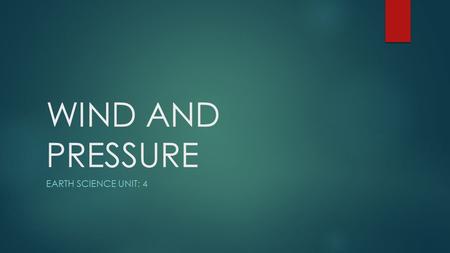 WIND AND PRESSURE EARTH SCIENCE UNIT: 4. PRESSURE EARTH SCIENCE UNIT: 4.