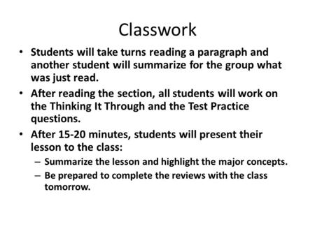 Classwork Students will take turns reading a paragraph and another student will summarize for the group what was just read. After reading the section,