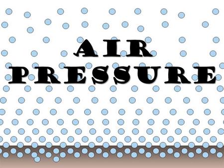 Air Pressure. Air is a mixture of atoms of different gasses. Because it is made of atoms, it has mass and it takes up space. Because it has mass and takes.