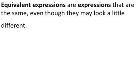 Equivalent expressions are expressions that are the same, even though they may look a little different.