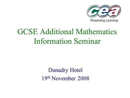 GCSE Additional Mathematics Information Seminar Dunadry Hotel 19 th November 2008.