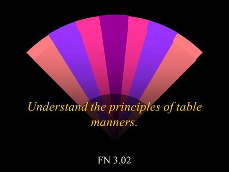 Understand the principles of table manners. FN 3.02.