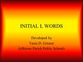 INITIAL L WORDS Developed by Tania D. Griener Jefferson Parish Public Schools.