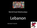 World Food Wednesdays Lebanon Wednesday 4 th May 2016.