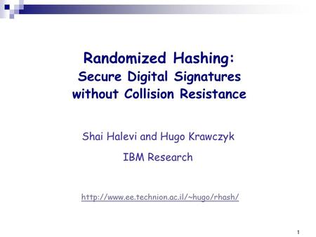 1 Randomized Hashing: Secure Digital Signatures without Collision Resistance Shai Halevi and Hugo Krawczyk IBM Research