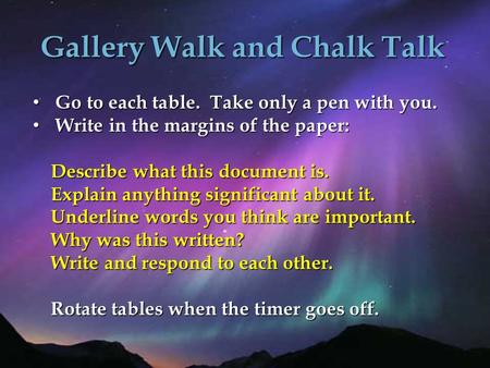 Gallery Walk and Chalk Talk Go to each table. Take only a pen with you. Go to each table. Take only a pen with you. Write in the margins of the paper: