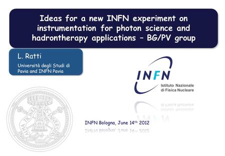 Ideas for a new INFN experiment on instrumentation for photon science and hadrontherapy applications – BG/PV group L. Ratti Università degli Studi di Pavia.