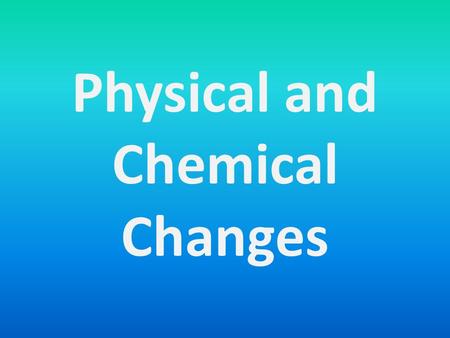 Physical and Chemical Changes