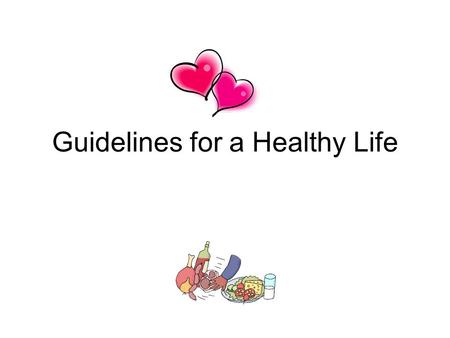 Guidelines for a Healthy Life. A Low Saturated Fat Diet Lowers “bad” LDL cholesterol Reduces chance of clogged arteries Promotes better blood circulation.