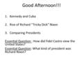 Good Afternoon!!! 1.Kennedy and Cuba 2.Rise of Richard “Tricky Dick” Nixon 3.Comparing Presidents Essential Question : How did Fidel Castro view the United.