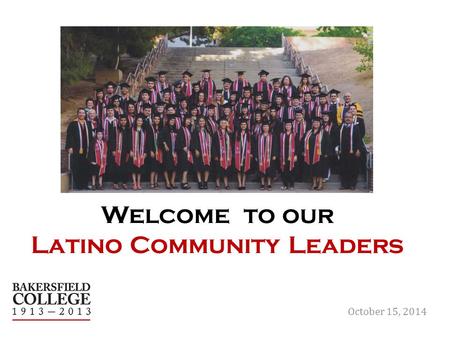 Welcome to our Latino Community Leaders October 15, 2014.