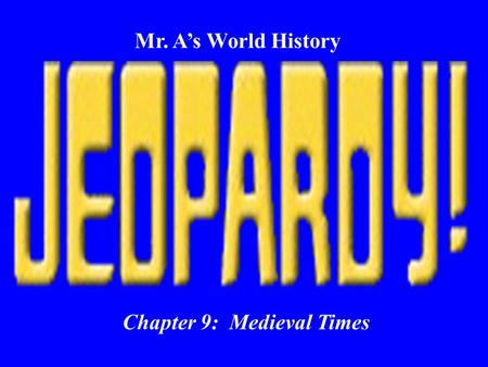 Mr. A’s World History Chapter 9: Medieval Times $100 $400 $300$200$400 $200$100$100$400 $200$200$500 $500$300 $200$500 $100$300$100$300 $500$300$400$400$500.