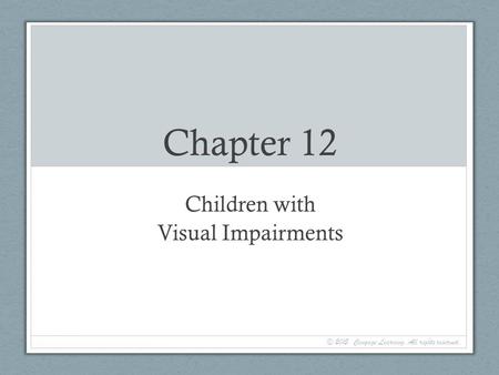 Chapter 12 Children with Visual Impairments © 2015. Cengage Learning. All rights reserved.