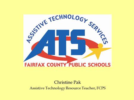 Christine Pak Assistive Technology Resource Teacher, FCPS.