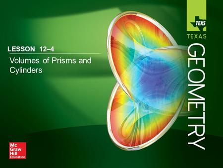 Volumes of Prisms and Cylinders LESSON 12–4. Lesson Menu Five-Minute Check (over Lesson 12–3) TEKS Then/Now Key Concept : Volume of a Prism Example 1: