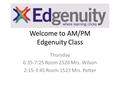 Welcome to AM/PM Edgenuity Class Thursday 6:35-7:25 Room 2520 Mrs. Wilson 2:15-3:45 Room 1523 Mrs. Potter.