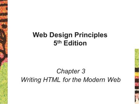 Web Design Principles 5 th Edition Chapter 3 Writing HTML for the Modern Web.