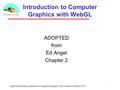 1 Introduction to Computer Graphics with WebGL ADOPTED from Ed Angel Chapter 2 Angel and Shreiner: Interactive Computer Graphics 7E © Addison-Wesley 2015.