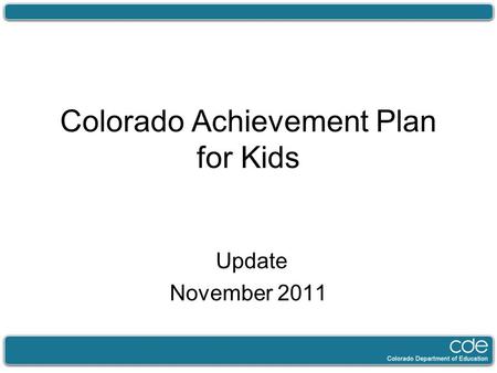 Colorado Achievement Plan for Kids Update November 2011.