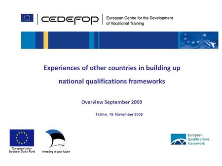 1 Experiences of other countries in building up national qualifications frameworks Overview September 2009 Tallinn, 19 November 2009.