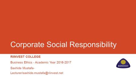 Corporate Social Responsibility RIINVEST COLLEGE Business Ethics - Academic Year 2016-2017 Saxhide Mustafa-