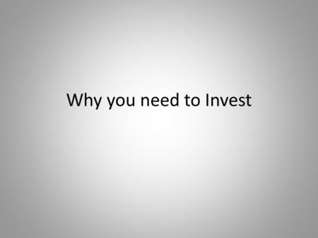 Why you need to Invest. You’ve probably heard the term “Investing” before, but there’s a good chance that you aren’t quite sure what it means An investment.