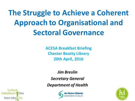 The Struggle to Achieve a Coherent Approach to Organisational and Sectoral Governance ACESA Breakfast Briefing Chester Beatty Library 20th April, 2016.