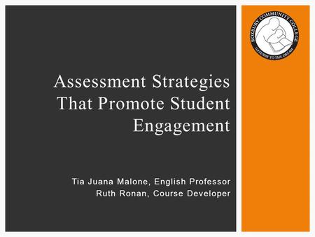 Tia Juana Malone, English Professor Ruth Ronan, Course Developer Assessment Strategies That Promote Student Engagement.