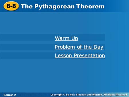 8-8 The Pythagorean Theorem Course 2 Warm Up Warm Up Problem of the Day Problem of the Day Lesson Presentation Lesson Presentation.