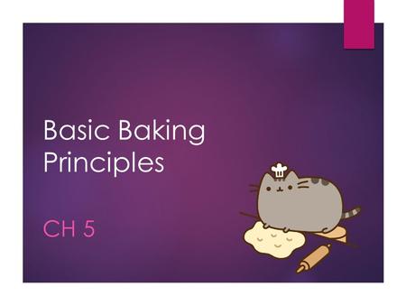 Basic Baking Principles CH 5. Basic Baking Principles  We will be looking at the following basic baking principles: 1. Mixing 2. Gluten Development 3.