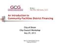 An Introduction to Community Facilities District Financing City of Dixon City Council Workshop May 29, 2013 Item 6.2 Distributed at Council Meeting 5/29/2013.