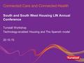 Connected Care and Connected Health South and South West Housing LIN Annual Conference Tunstall Workshop Technology-enabled Housing and The Spanish model.