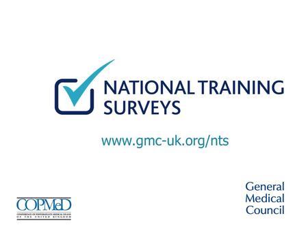 Www.gmc-uk.org/nts. Why the survey matters Your views count The survey is your opportunity to help improve the quality of postgraduate and foundation.