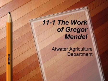 11-1 The Work of Gregor Mendel Atwater Agriculture Department.