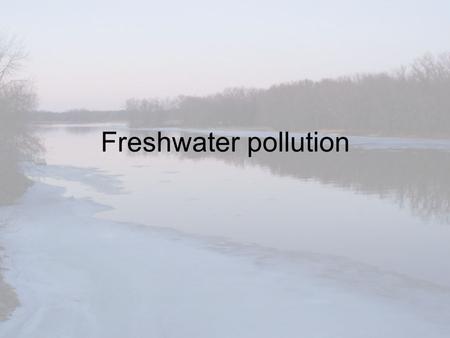 Freshwater pollution. What is water pollution? …the introduction of chemical, physical, or biological agents into water that degrades the quality of the.