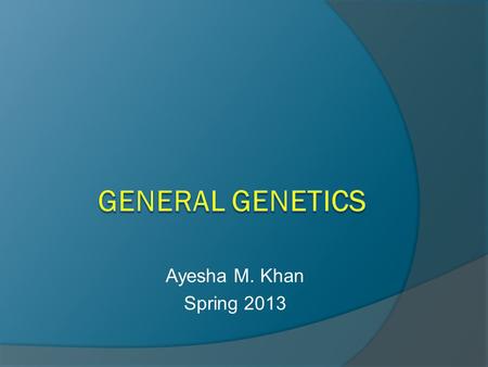 Ayesha M. Khan Spring 2013. Genetic terminology The word “Gene” The term gene was not coined until 1909, when the Danish geneticist Wilhelm Johannsen.