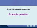 © Pearson Education 2010 Edexcel GCSE Business Unit 1 Exam Preparation Example question Topic 1.2 Showing enterprise.