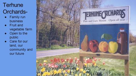 Terhune Orchards- ●Family run business ●Fruit and vegetable farm ●Open to the public ●Care for our land, our community and our future.