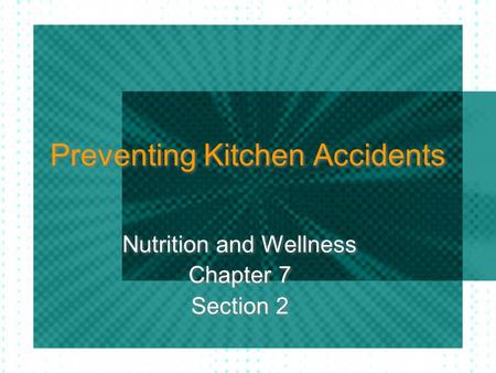 Preventing Kitchen Accidents Nutrition and Wellness Chapter 7 Section 2 Nutrition and Wellness Chapter 7 Section 2.