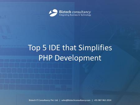 Top 5 IDE that Simplifies PHP Development Biztech IT Consultancy Pvt. Ltd. | | +91-987-962-2024.