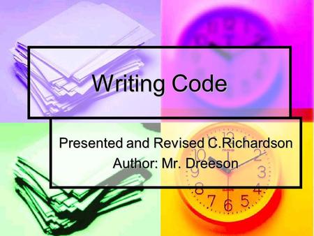 Writing Code Presented and Revised C.Richardson Author: Mr. Dreeson.