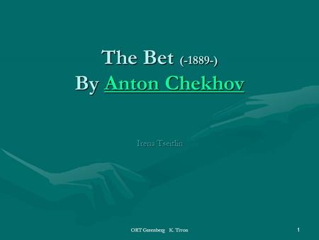 ORT Greenberg K. Tivon1 The Bet (-1889-) By Anton Chekhov Anton ChekhovAnton Chekhov Irena Tseitlin.