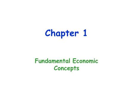 Chapter 1 Fundamental Economic Concepts. The Economic Perspective Economists view things from the economic perspective and are concerned with: 1.Scarcity.