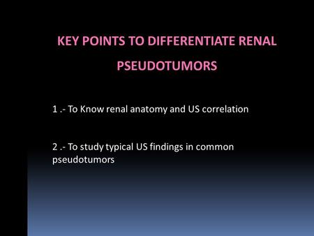 KEY POINTS TO DIFFERENTIATE RENAL PSEUDOTUMORS